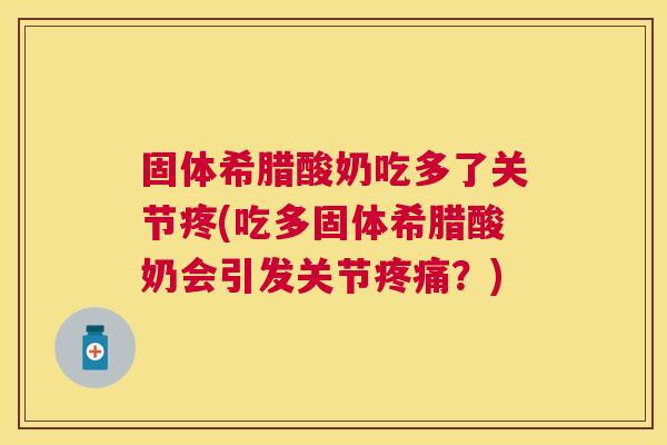 固体希腊酸奶吃多了关节疼(吃多固体希腊酸奶会引发关节疼痛？)