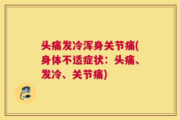 头痛发冷浑身关节痛(身体不适症状：头痛、发冷、关节痛)