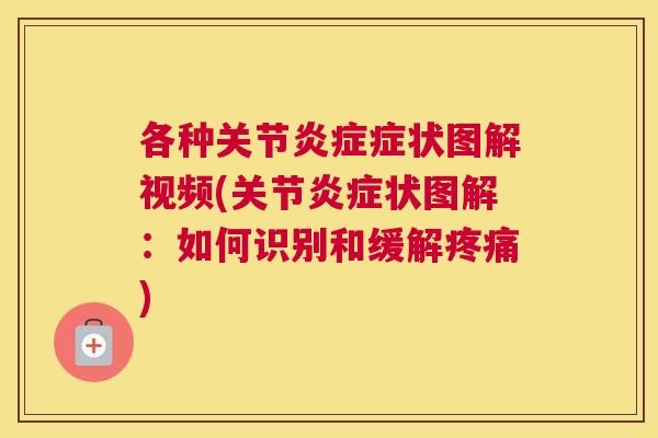 各种关节炎症症状图解视频(关节炎症状图解：如何识别和缓解疼痛)