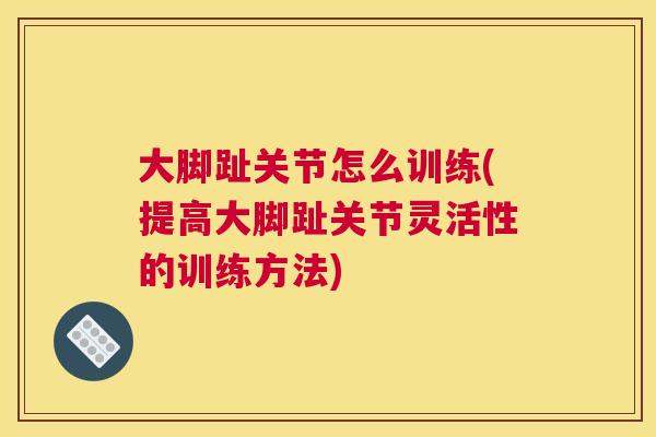 大脚趾关节怎么训练(提高大脚趾关节灵活性的训练方法)