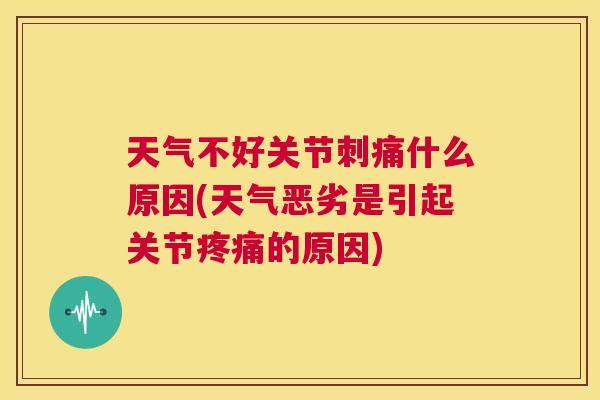 天气不好关节刺痛什么原因(天气恶劣是引起关节疼痛的原因)