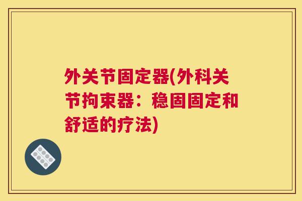 外关节固定器(外科关节拘束器：稳固固定和舒适的疗法)