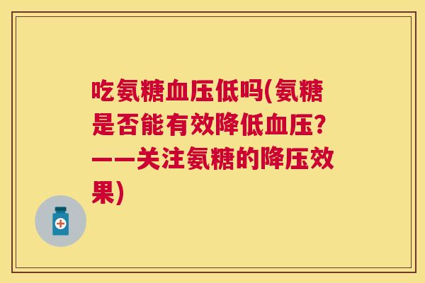 吃氨糖血压低吗(氨糖是否能有效降低血压？——关注氨糖的降压效果)