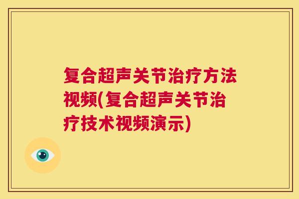 复合超声关节治疗方法视频(复合超声关节治疗技术视频演示)