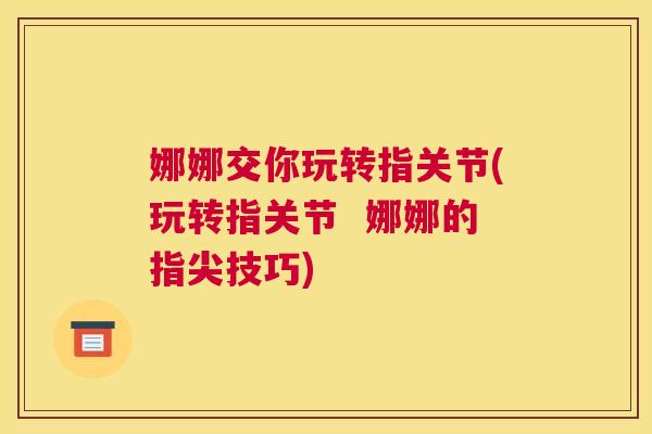 娜娜交你玩转指关节(玩转指关节  娜娜的指尖技巧)
