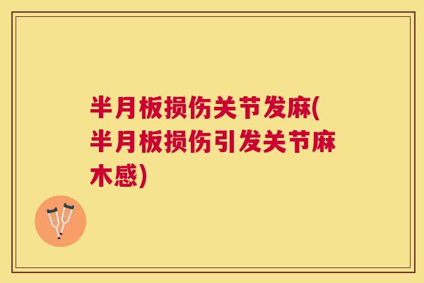 半月板损伤关节发麻(半月板损伤引发关节麻木感)