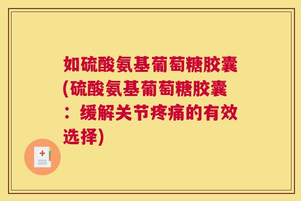 如硫酸氨基葡萄糖胶囊(硫酸氨基葡萄糖胶囊：缓解关节疼痛的有效选择)