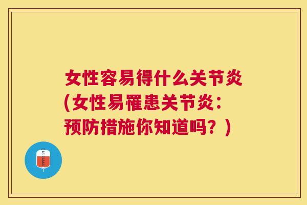 女性容易得什么关节炎(女性易罹患关节炎：预防措施你知道吗？)