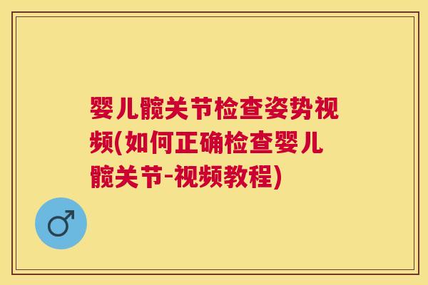 婴儿髋关节检查姿势视频(如何正确检查婴儿髋关节-视频教程)