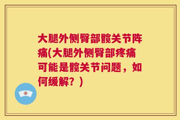 大腿外侧臀部髋关节阵痛(大腿外侧臀部疼痛可能是髋关节问题，如何缓解？)