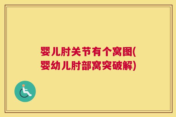 婴儿肘关节有个窝图(婴幼儿肘部窝突破解)