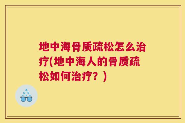 地中海骨质疏松怎么治疗(地中海人的骨质疏松如何治疗？)