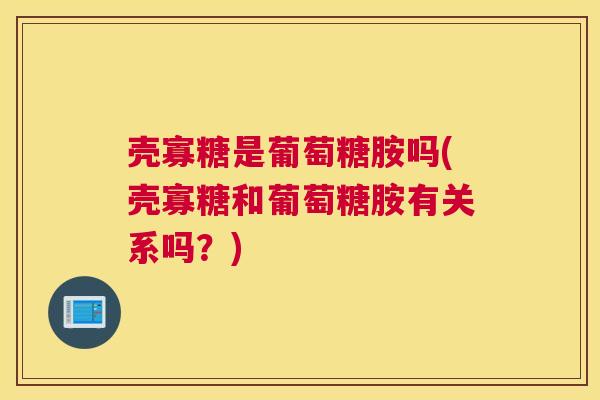 壳寡糖是葡萄糖胺吗(壳寡糖和葡萄糖胺有关系吗？)
