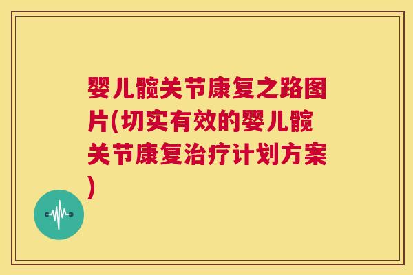 婴儿髋关节康复之路图片(切实有效的婴儿髋关节康复治疗计划方案)