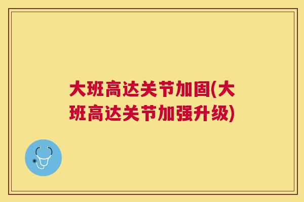 大班高达关节加固(大班高达关节加强升级)