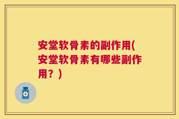 安堂软骨素的副作用(安堂软骨素有哪些副作用？)