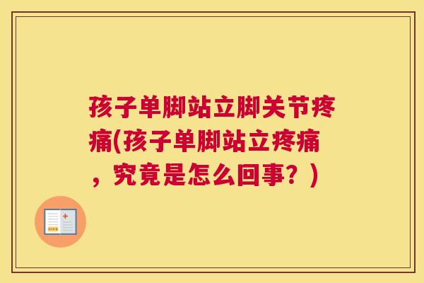 孩子单脚站立脚关节疼痛(孩子单脚站立疼痛，究竟是怎么回事？)