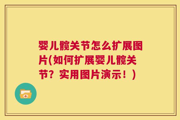 婴儿髋关节怎么扩展图片(如何扩展婴儿髋关节？实用图片演示！)