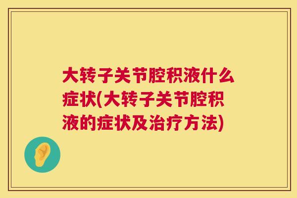 大转子关节腔积液什么症状(大转子关节腔积液的症状及治疗方法)