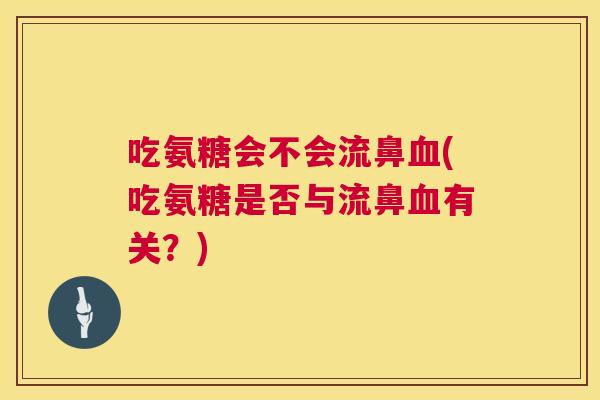 吃氨糖会不会流鼻血(吃氨糖是否与流鼻血有关？)