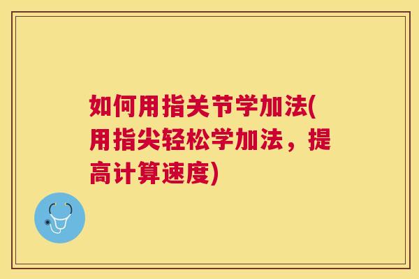 如何用指关节学加法(用指尖轻松学加法，提高计算速度)