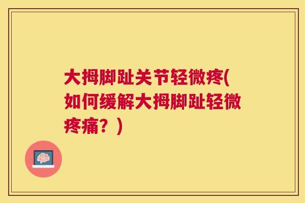 大拇脚趾关节轻微疼(如何缓解大拇脚趾轻微疼痛？)