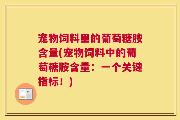 宠物饲料里的葡萄糖胺含量(宠物饲料中的葡萄糖胺含量:一个关键指标!) 宠物饲料里的葡萄糖胺含量(宠物饲料中的葡萄糖胺含量:一个关键指标!)