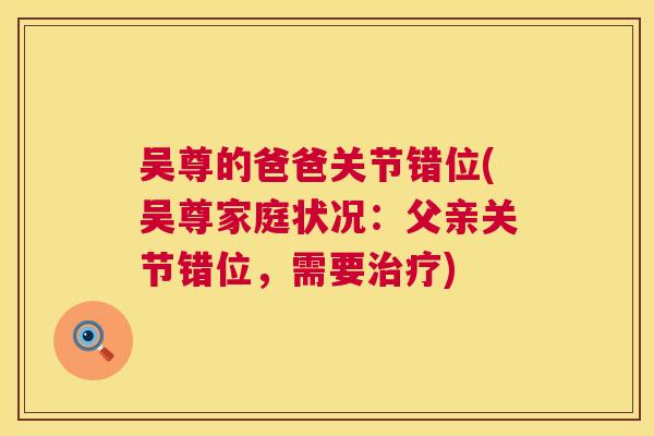 吴尊的爸爸关节错位(吴尊家庭状况：父亲关节错位，需要治疗)