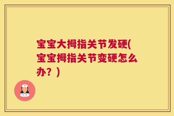 宝宝大拇指关节发硬(宝宝拇指关节变硬怎么办？)