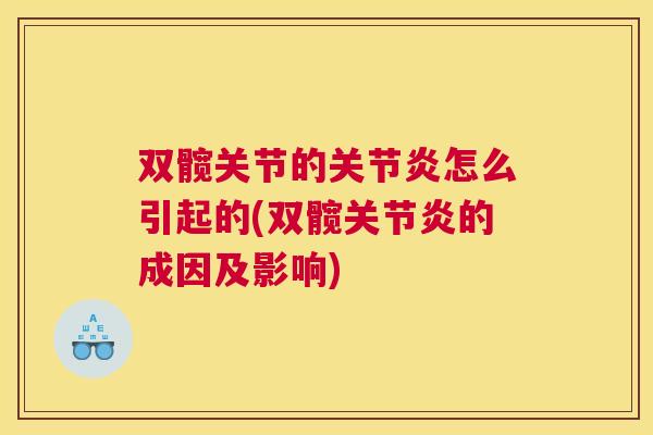 双髋关节的关节炎怎么引起的(双髋关节炎的成因及影响)