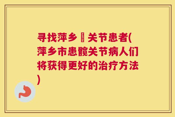寻找萍乡髖关节患者(萍乡市患髋关节病人们将获得更好的治疗方法)
