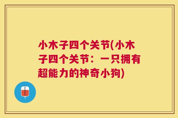 小木子四个关节(小木子四个关节：一只拥有超能力的神奇小狗)