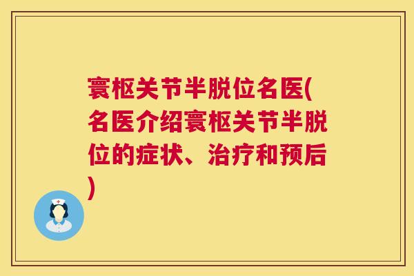 寰枢关节半脱位名医(名医介绍寰枢关节半脱位的症状、治疗和预后)