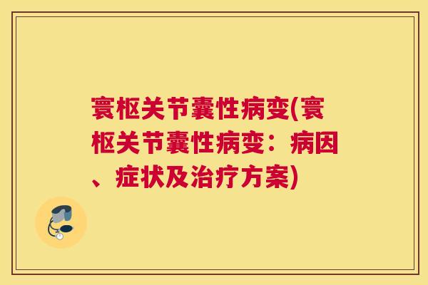 寰枢关节囊性病变(寰枢关节囊性病变：病因、症状及治疗方案)