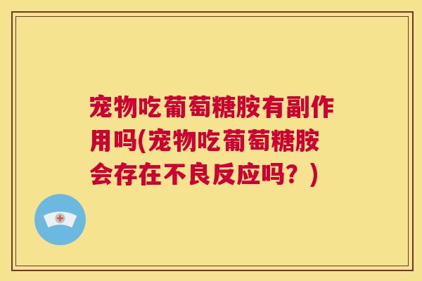 宠物吃葡萄糖胺有副作用吗(宠物吃葡萄糖胺会存在不良反应吗？)