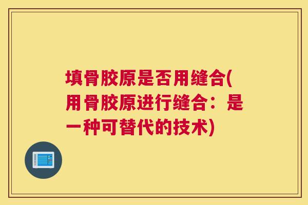 填骨胶原是否用缝合(用骨胶原进行缝合：是一种可替代的技术)