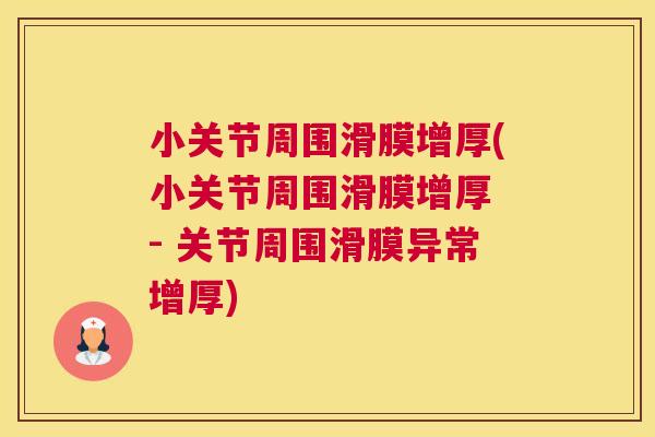 小关节周围滑膜增厚(小关节周围滑膜增厚 - 关节周围滑膜异常增厚)