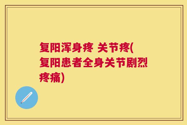 复阳浑身疼 关节疼(复阳患者全身关节剧烈疼痛)
