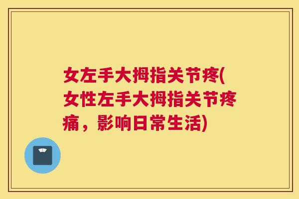 女左手大拇指关节疼(女性左手大拇指关节疼痛，影响日常生活)