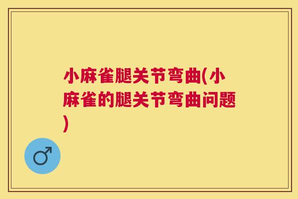 小麻雀腿关节弯曲(小麻雀的腿关节弯曲问题)