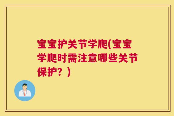 宝宝护关节学爬(宝宝学爬时需注意哪些关节保护？)