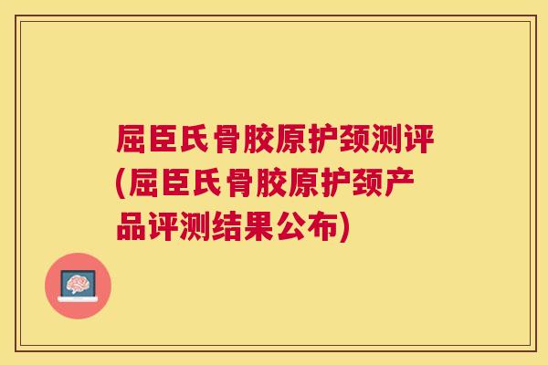 屈臣氏骨胶原护颈测评(屈臣氏骨胶原护颈产品评测结果公布)