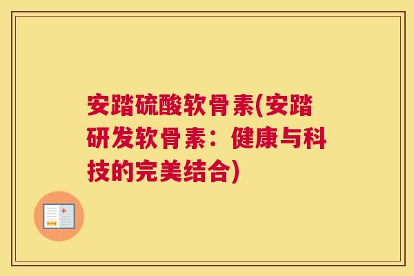 安踏硫酸软骨素(安踏研发软骨素：健康与科技的完美结合)