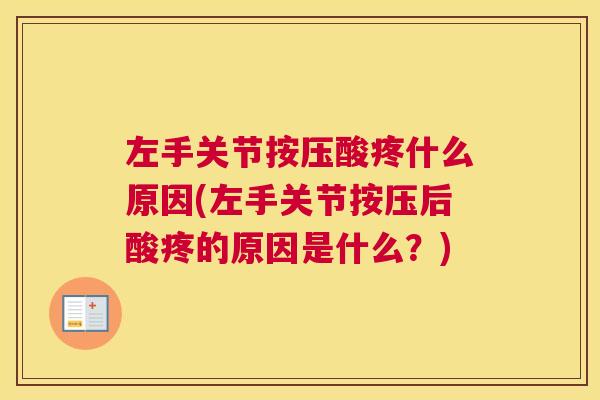 左手关节按压酸疼什么原因(左手关节按压后酸疼的原因是什么?)
