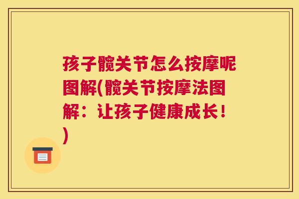 孩子髋关节怎么按摩呢图解(髋关节按摩法图解:让孩子健康成长!)