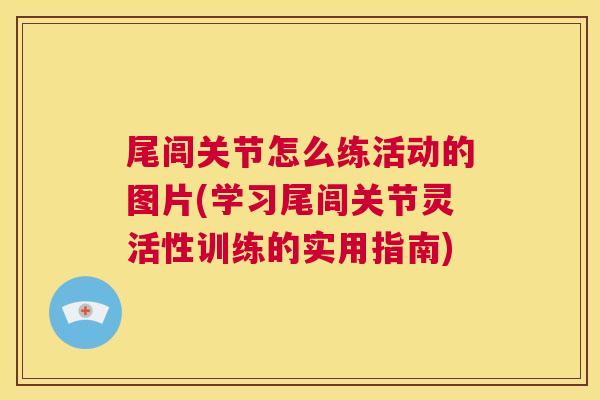 尾闾关节怎么练活动的图片(学习尾闾关节灵活性训练的实用指南)