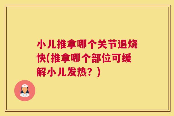 小儿推拿哪个关节退烧快(推拿哪个部位可缓解小儿发热？)