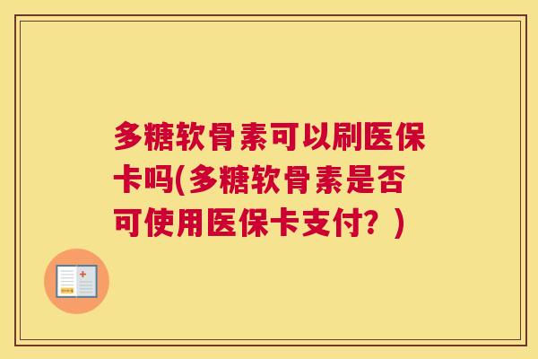 多糖软骨素可以刷医保卡吗(多糖软骨素是否可使用医保卡支付？)