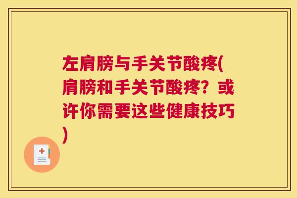 左肩膀与手关节酸疼(肩膀和手关节酸疼？或许你需要这些健康技巧)