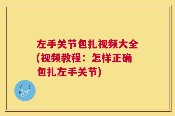 左手关节包扎视频大全(视频教程：怎样正确包扎左手关节)